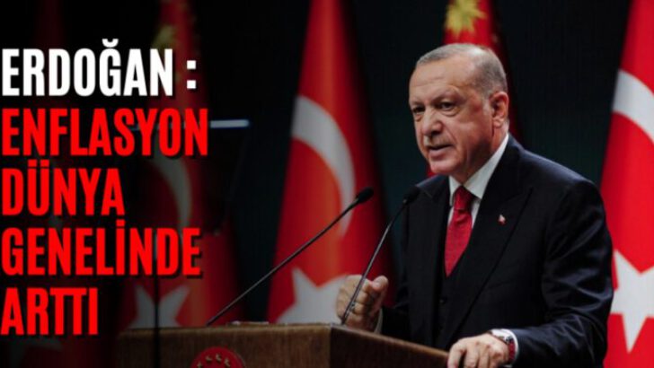 Erdoğan: Enflasyon dünya genelinde arttı