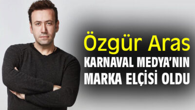 Karnaval Medya Grubu’nun “Marka Elçisi” Özgür Aras oldu!