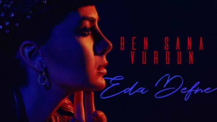 Eda Defne’nin Yeni Şarkısı “Ben Sana Vurgun” Yayında!
