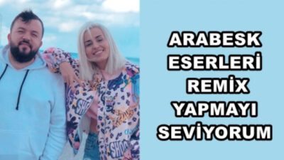 ARABESK ESERLERİ REMİX YAPMAYI SEVİYORUM