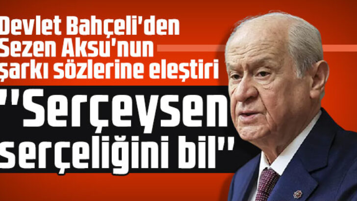 Bahçeli’den Sezen Aksu açıklaması: Serçeysen serçeliğini bil