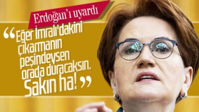 Akşener’den Erdoğan’a uyarı: Sakın ha!