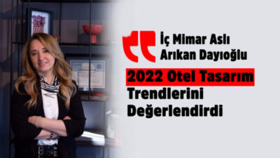 İç Mimar Aslı Arıkan Dayıoğlu 2022 Otel Tasarım Trendlerini Değerlendirdi:“2022’de otel yapılarında ev sıcaklığı ve doğallık ön planda olacak…”