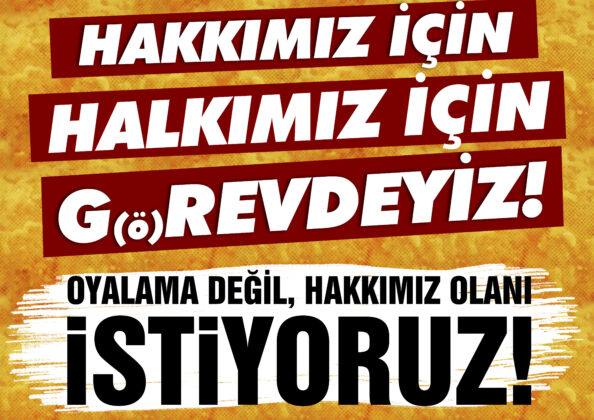 VAZGEÇMİYORUZ! OYALAMA DEĞİL HAKKIMIZI İSTİYORUZ