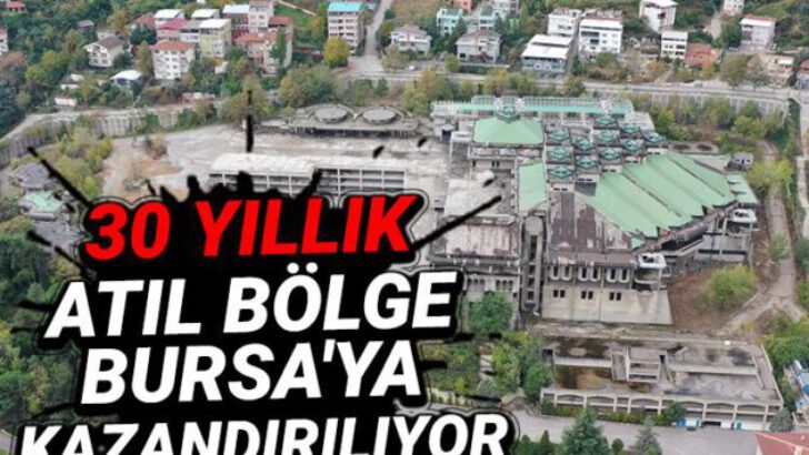 30 yıllık atıl bölge Bursa’ya kazandırılıyor