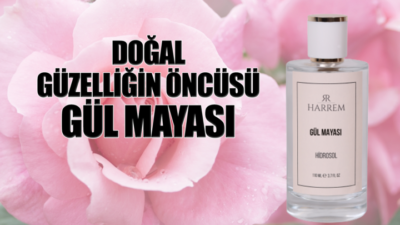 DOĞAL GÜZELLİĞİN ÖNCÜSÜ  GÜL MAYASI