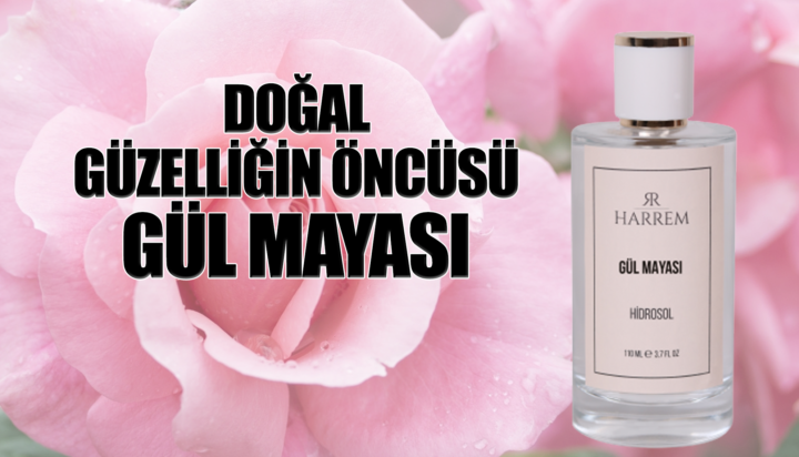 DOĞAL GÜZELLİĞİN ÖNCÜSÜ  GÜL MAYASI