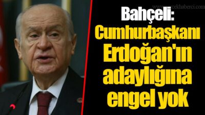 Bahçeli: Erdoğan’ın adaylığına engel yok