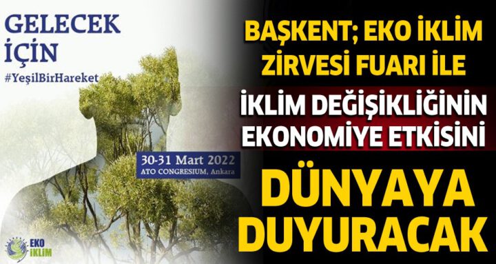 Başkent; EKO İKLİM Zirvesi Fuarı ile, İklim Değişikliğinin Ekonomiye Etkisini Dünyaya Duyuracak