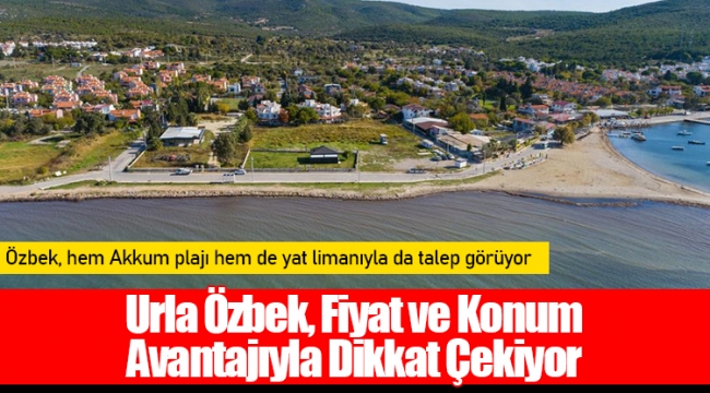 Urla Özbek, Fiyat ve Konum Avantajıyla Dikkat Çekiyor