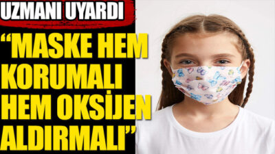 “Çocuklar için oksijen aldıran maskeler tercih edilmeli”
