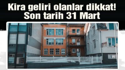 Kira Geliri Olanlar İçin Son Tarih 31 Mart!