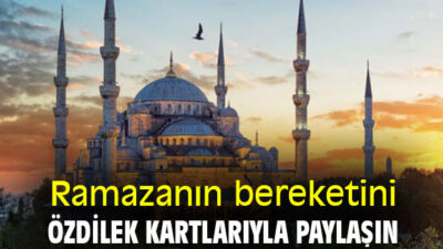 Ramazanın Bereketini Özdilek Hediye Kartlarla Paylaşın