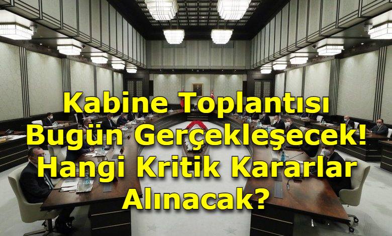Kritik Kabine toplantısı bugün!