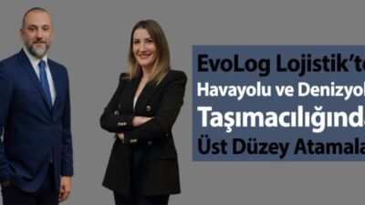 EvoLog Lojistik’te Havayolu ve Denizyolu Taşımacılığında Üst Düzey Atamalar