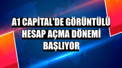 A1 Capital’de görüntülü hesap açma dönemi başlıyor!