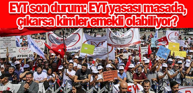 EYT yasası çıkarsa kaç kişi hemen emekli olacak?