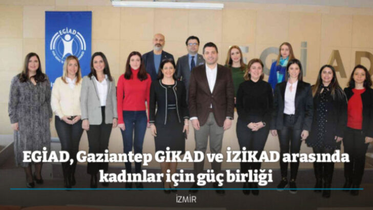 EGİAD – Gaziantep GİKAD – İZİKAD Güçbirliği