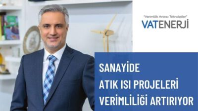 SANAYİDE ATIK ISI PROJELERİ VERİMLİLİĞİ ARTIRIYOR