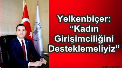 Yelkenbiçer: “Kadın Girişimciliğini Desteklemeliyiz”