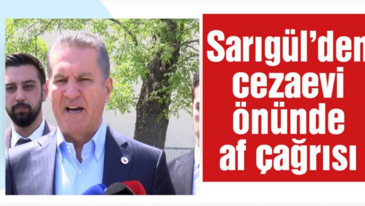 Sarıgül’den Bakırköy Cezaevi önünde af çağrısı