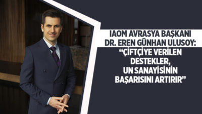 IAOM AVRASYA BAŞKANI DR. EREN GÜNHAN ULUSOY:  “ÇİFTÇİYE VERİLEN DESTEKLER, UN SANAYİSİNİN BAŞARISINI ARTIRIR”