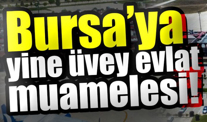 Bursa’ya üvey evlat muamelesi yapılıyor