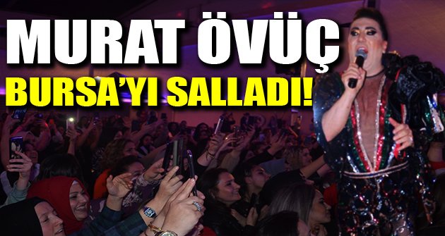 MURAT ÖVÜÇ BURSA’YI SALLADI!