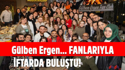 Gülben Ergen… FANLARIYLA İFTARDA BULUŞTU!