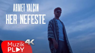 Ahmet Yalçın’dan Yeni Single Geldi!   “Her Nefeste”  Tüm Dijital Müzik Platformlarında