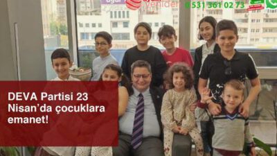 DEVA Partisi 23 Nisan’da Çocuklara Emanet!