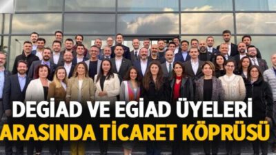 DEGİAD ve EGİAD Üyeleri Arasında Ticaret Köprüsü