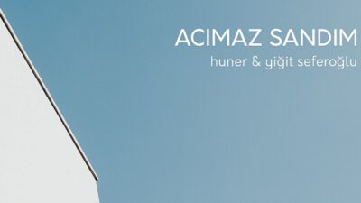 HUNER’DEN YİĞİT SEFEROĞLU ORTAKLIĞIYLA; “ACIMAZ SANDIM”