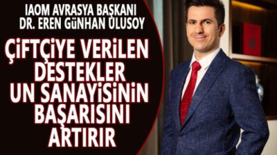 IAOM AVRASYA BAŞKANI DR. EREN GÜNHAN ULUSOY:  “ÇİFTÇİYE VERİLEN DESTEKLER, UN SANAYİSİNİN BAŞARISINI ARTIRIR”