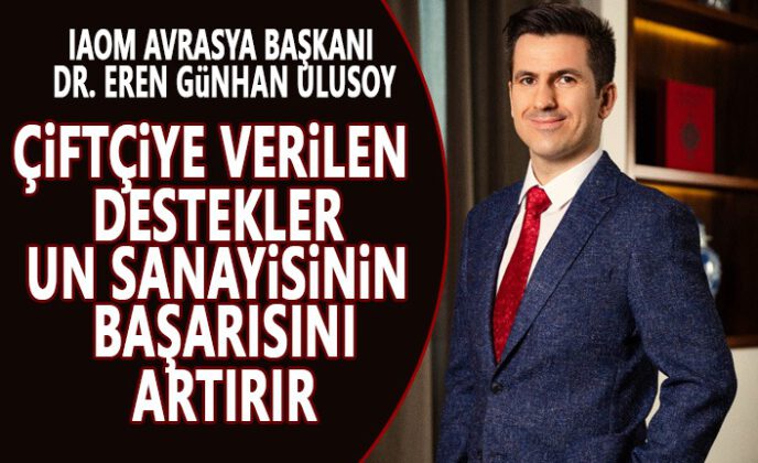IAOM AVRASYA BAŞKANI DR. EREN GÜNHAN ULUSOY:  “ÇİFTÇİYE VERİLEN DESTEKLER, UN SANAYİSİNİN BAŞARISINI ARTIRIR”
