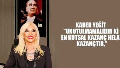 Kader Yeğit “Unutulmamalıdır ki En Kutsal Kazanç Helal Kazançtır,”