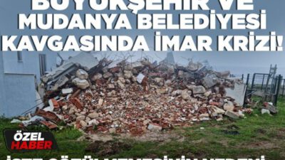 Büyükşehir ve Mudanya Belediyesi kavgasında imar krizi!