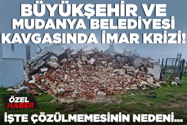 Büyükşehir ve Mudanya Belediyesi kavgasında imar krizi!