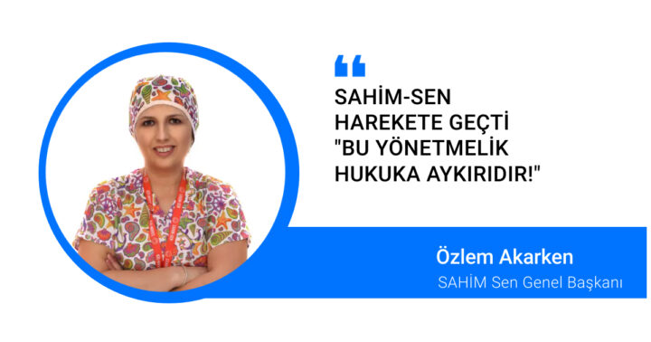 SAHİM-SEN HAREKETE GEÇTİ  ‘’BU YÖNETMELİK HUKUKA AYKIRIDIR!’’