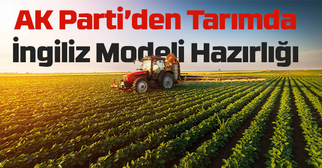 Tarımda ‘İngiliz modeli’ hazırlığı