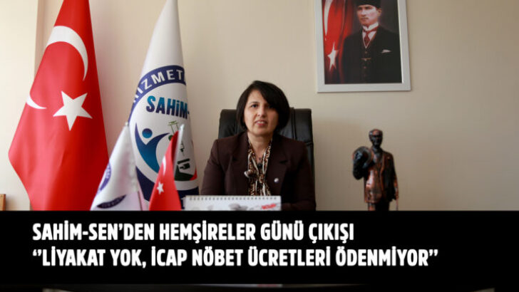 SAHİM-SEN’DEN HEMŞİRELER GÜNÜ ÇIKIŞI: ‘’LİYAKAT YOK, İCAP NÖBET ÜCRETLERİ ÖDENMİYOR’’