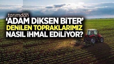 “ÜLKEMİZİN EN ÖNEMLİ BEKA MESELESİ İHMAL EDİLEN TARIMDIR!”