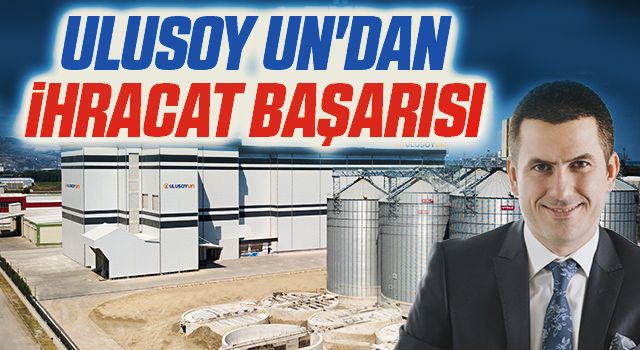 ULUSOY UN, İHRACATTA BAŞARISINI ARTIRDI