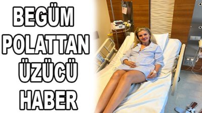 BEGÜM POLAT TAN ÜZÜCÜ HABER