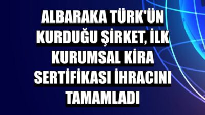 ALBARAKA TÜRK, KURDUĞU VARLIK KİRALAMA ŞİRKETİ ARACILIĞI İLE İLK KURUMSAL KİRA SERTİFİKASI İHRACI İŞLEMİNİ TAMAMLADI