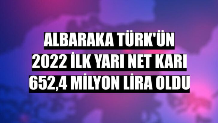 Albaraka Türk’ün 2022 İlk Yarı Net Kârı 652,4 Milyon TL Oldu