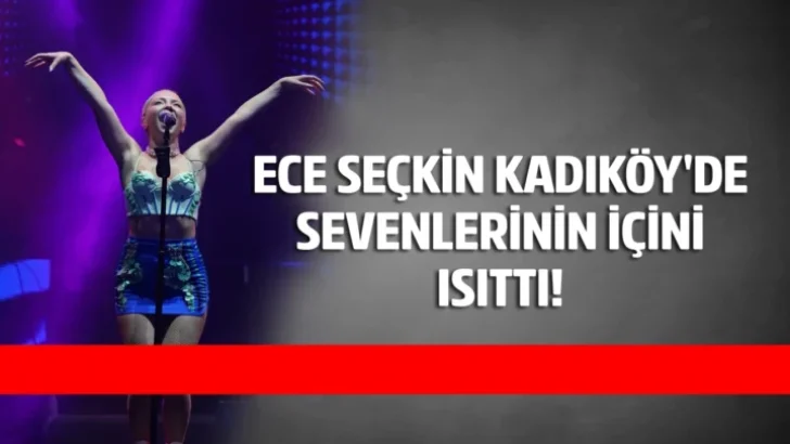 ECE SEÇKİN KADIKÖY’DE SEVENLERİNİN İÇİNİ ISITTI!