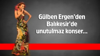 Gülben Ergen’den Balıkesir’de unutulmaz konser…