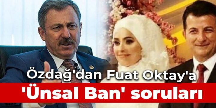 Özdağ, Fuat Oktay’a sordu: ‘Rüşvet, yolsuzluk’ iddialarıyla hakkında dava açılan Ünsal Ban’ın atanmasına kim referans oldu?