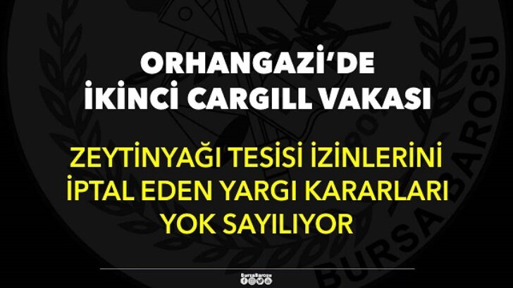 ORHANGAZİ’DEKİ “İKİNCİ CARGİLL VAKASI”NDA İDARE MAHKEMESİ’NDEN YENİ KARAR…  -OLEA ZEYTİNYAĞI ÜRETİM TESİSİNE BİR İPTAL DAHA…